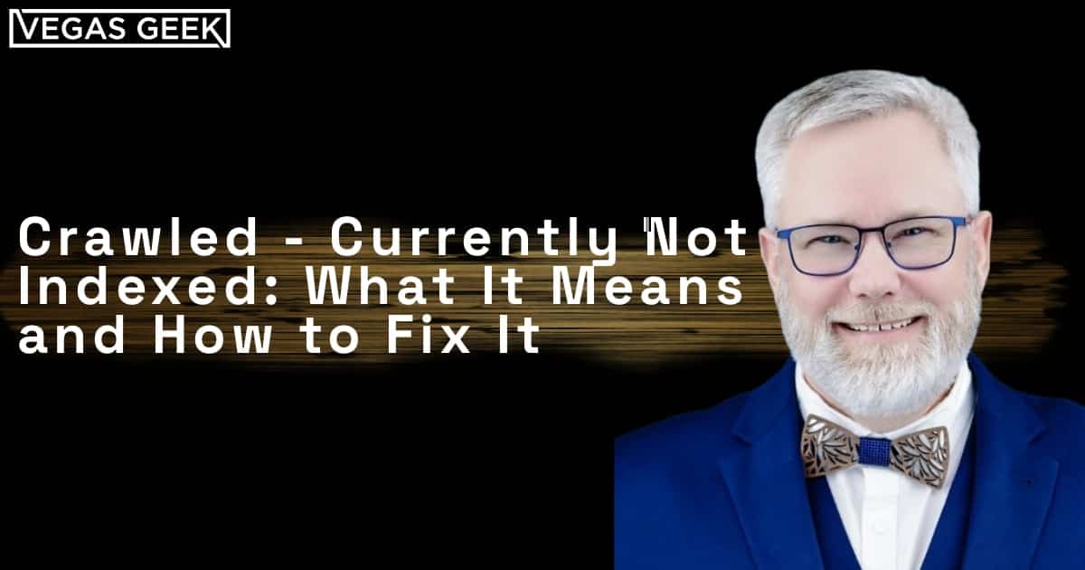 Crawled – Currently Not Indexed: What It Means and How to Fix It